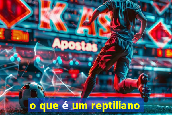 o que é um reptiliano